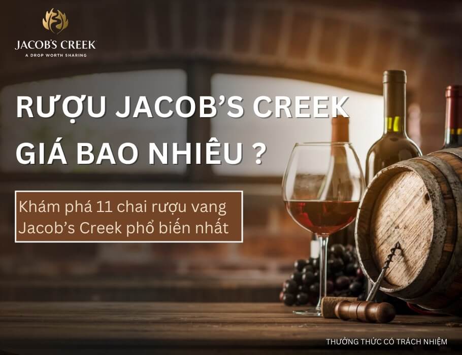 Rượu Jacob’s Creek giá bao nhiêu? Giá của 11 chai rượu Jacob’s Creek phổ biến nhất